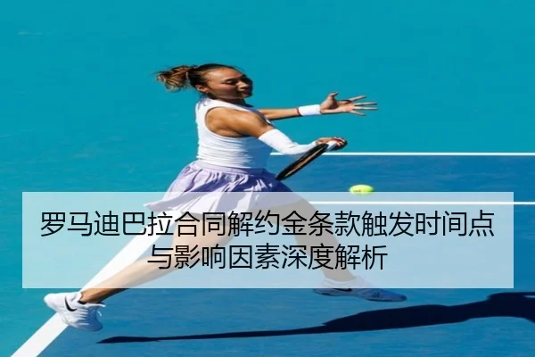 罗马迪巴拉合同解约金条款触发时间点与影响因素深度解析
